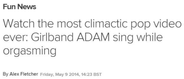 Watch the most climactic pop video ever: Girlband ADAM sing while orgasming   Read more: http://www.digitalspy.co.uk/fun/news/a569858/watch-the-most-climactic-pop-video-ever-girlband-adam-sing-while-orgasming.html#~oSipbfzWzHp6Sx#ixzz3FkXohTlm  Follow us: @digitalspy on Twitter | digitalspyuk on Facebook